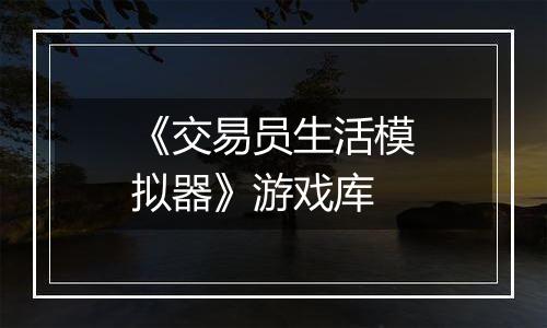 《交易员生活模拟器》游戏库