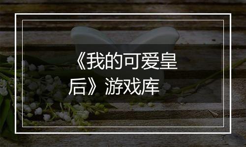《我的可爱皇后》游戏库