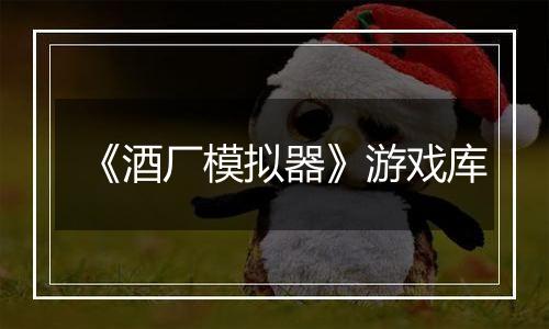 《酒厂模拟器》游戏库