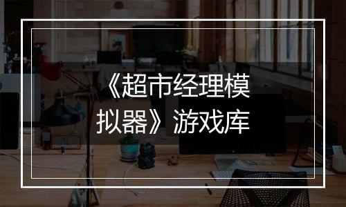 《超市经理模拟器》游戏库