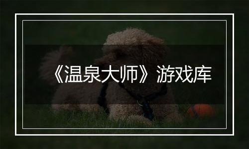 《温泉大师》游戏库