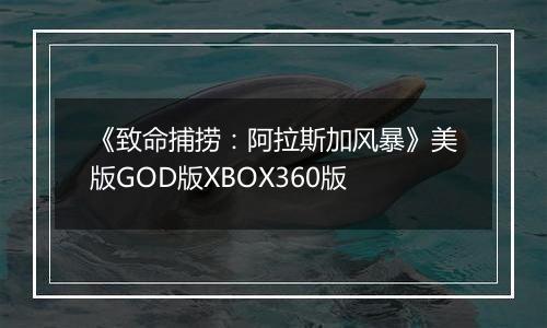 《致命捕捞：阿拉斯加风暴》美版GOD版XBOX360版