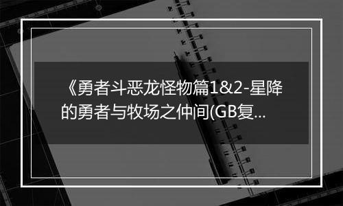 《勇者斗恶龙怪物篇1&2-星降的勇者与牧场之仲间(GB复刻版)》PS ISO