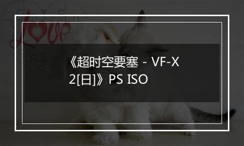 《超时空要塞 - VF-X 2[日]》PS ISO