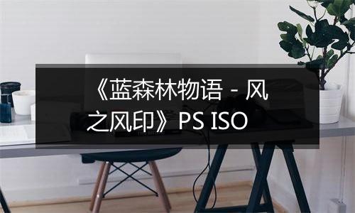 《蓝森林物语 - 风之风印》PS ISO