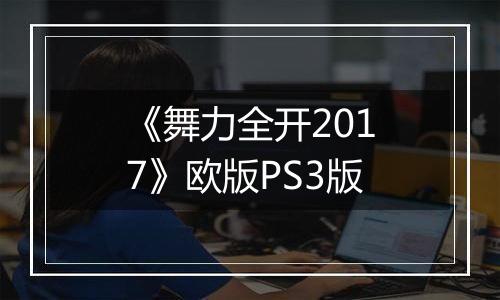 《舞力全开2017》欧版PS3版
