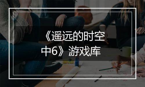 《遥远的时空中6》游戏库
