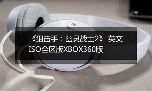 《狙击手：幽灵战士2》 英文ISO全区版XBOX360版